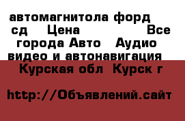 автомагнитола форд 6000 сд  › Цена ­ 500-1000 - Все города Авто » Аудио, видео и автонавигация   . Курская обл.,Курск г.